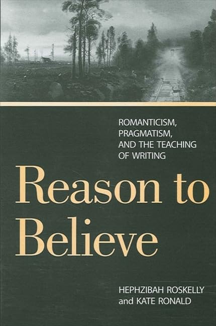 Reason to Believe: Romanticism, Pragmatism, and the Teaching of Writing: Romanticism, Pragmatism, and the Possibility of Teaching Social Sciences