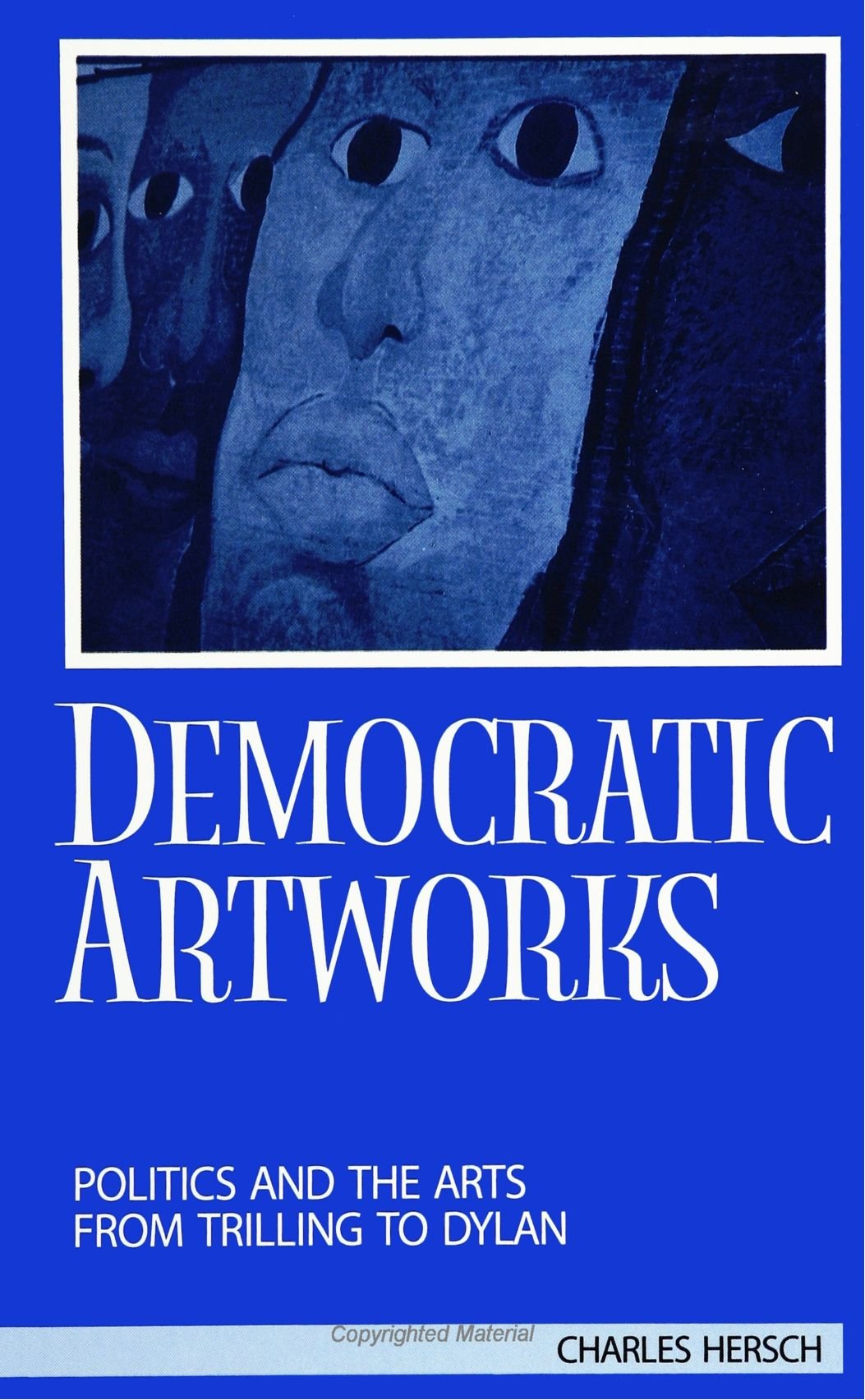 Democratic Artworks: Politics and the Arts from Trilling to Dylan (Suny Series, Interruptions, Border Testimony(Ies) and Critical Discourses/S) Social Sciences
