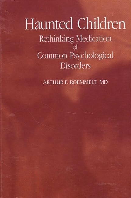 Haunted Children: Rethinking Medication of Common Psychological Disorders (S U N Y SERIES IN TRANSPERSONAL AND HUMANISTIC PSYCHOLOGY) Medicine