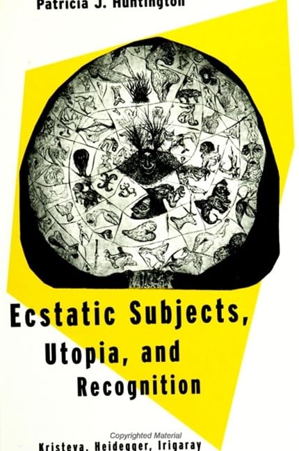 Ecstatic Subjects, Utopia, and Recognition: Kristeva, Heidegger, Irigaray (S U N Y SERIES IN THE PHILOSOPHY OF THE SOCIAL SCIENCES) Philosophy