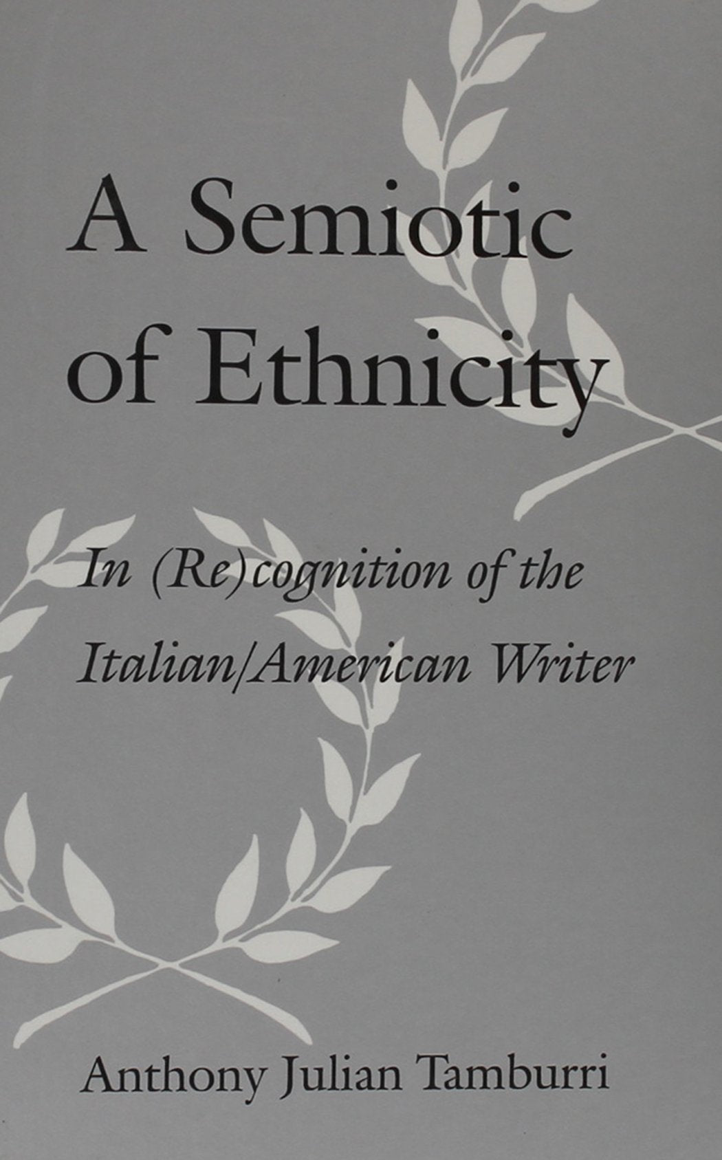 A Semiotic of Ethnicity: In (Re)Cognition of the Italian/American Writer (Suny Series in Italian/American Studies) Books