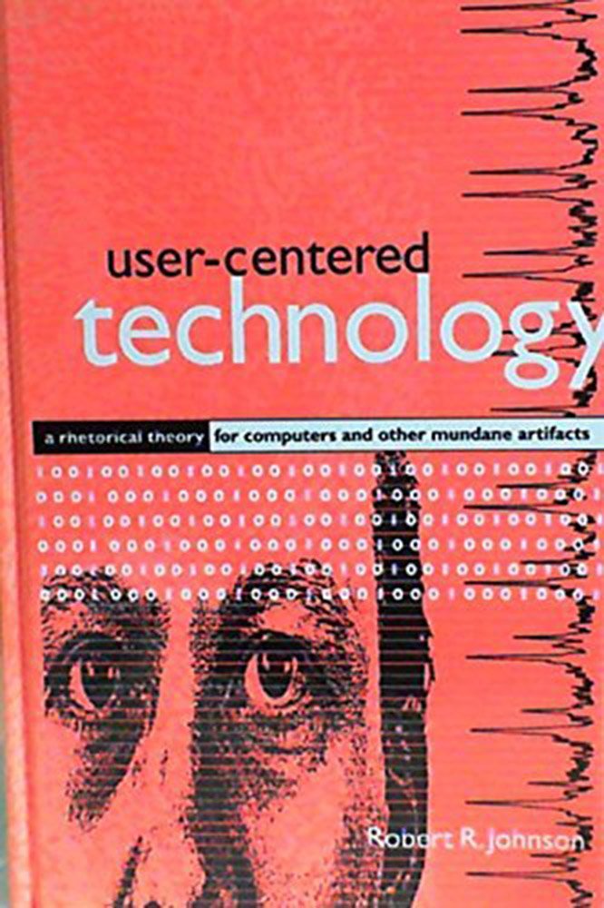 User-Centered Technology: A Rhetorical Theory for Computers and Other Mundane Artifacts (Suny Series, Studies in Scientific and Technical Communication) Philosophy