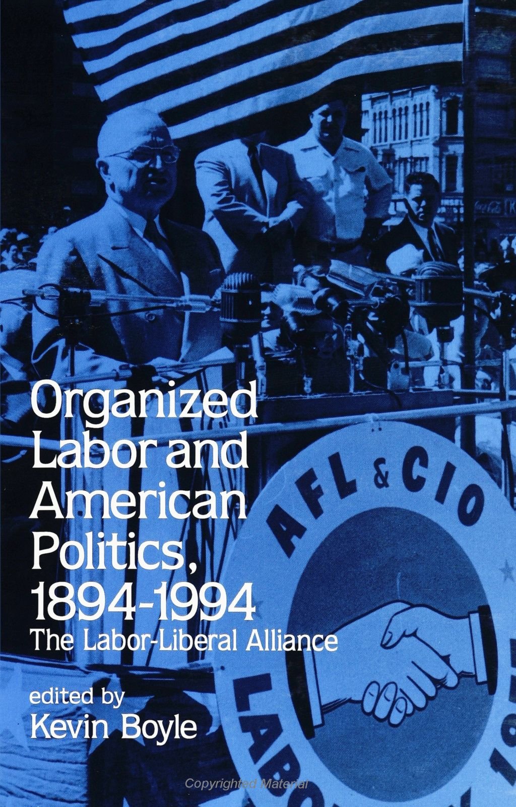 Organized Labor and American Politics, 1894-1994: The Labor-Liberal Alliance (SUNY Series in American Labor History) Social Sciences