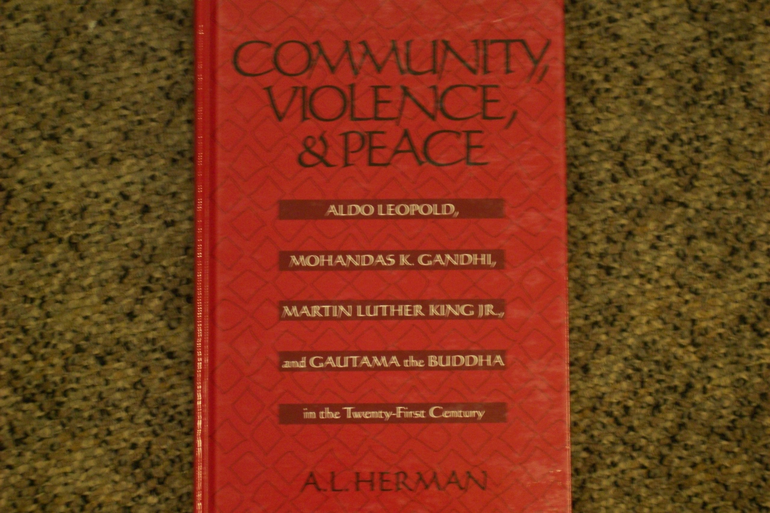 Community, Violence, and Peace: Aldo Leopold, Mohandas K. Gandhi, Martin Luther King, Jr., and Gautama the Buddha in the Twenty-First Century Philosophy
