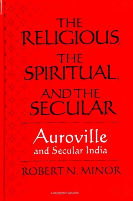 The Religious Spiritual, and the Secular: Auroville and Secular India (Suny Series in Religious Studies) Religion & Esotericism