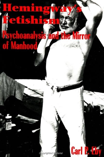 Hemingway's Fetishism: Psychoanalysis and the Mirror of Manhood (Suny Series in Psychoanalysis and Culture) Contemporary literature