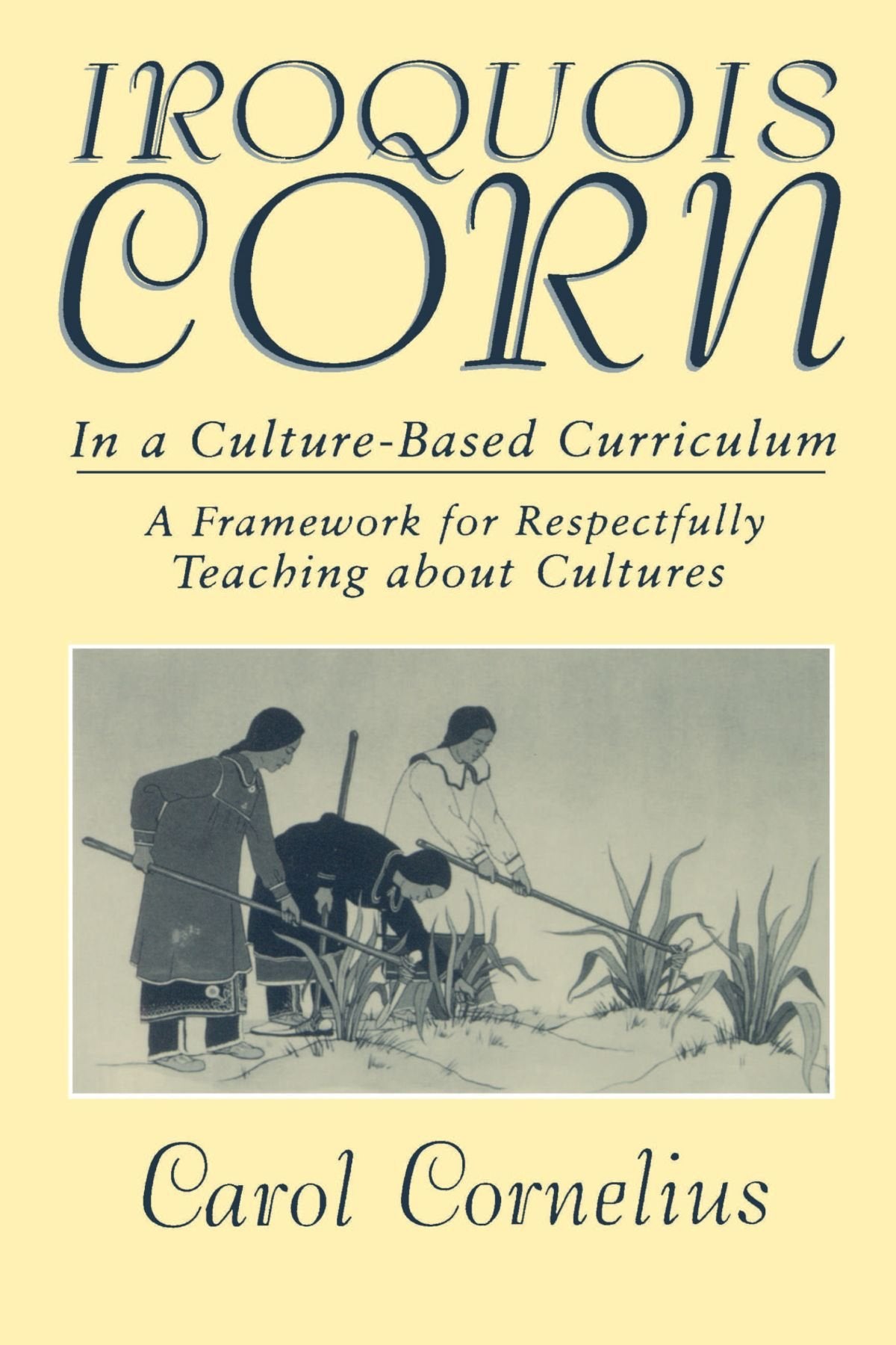 Iroquois Corn In a Culture-Based Curriculum (Suny Series, The Social Context of Education): A Framework for Respectfully Teaching About Cultures Education & Training
