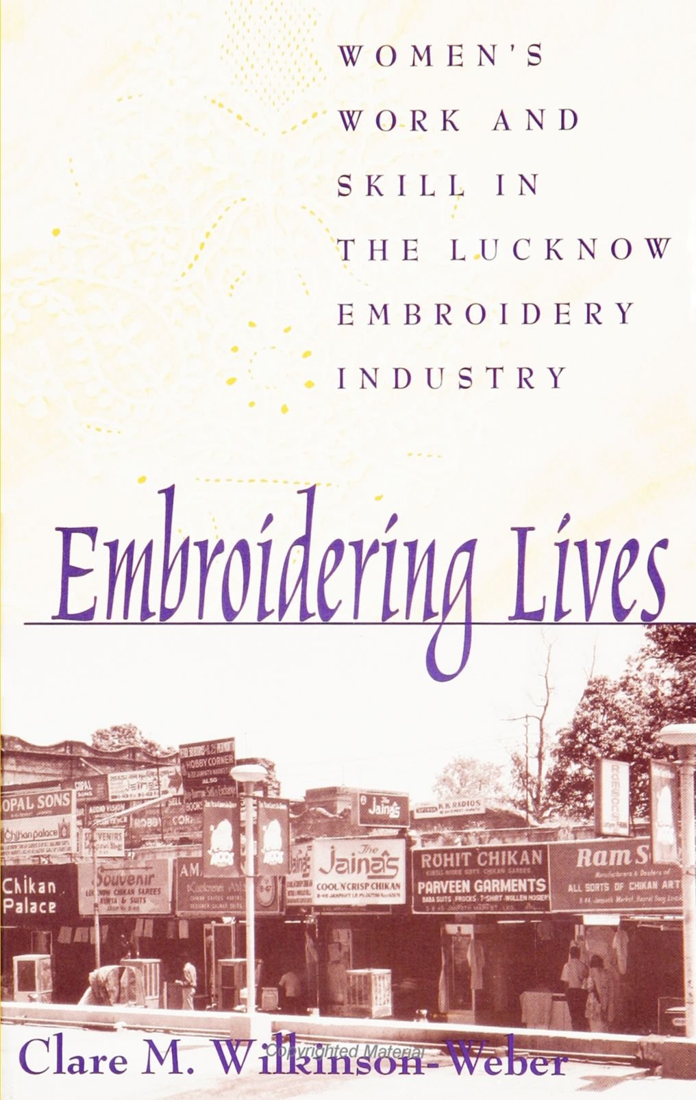 Embroidering Lives: Women's Work and Skill in the Lucknow Embroidery Industry (SUNY Series in the Anthropolgy of Work) (Suny Series in the Anthropology of Work) Books