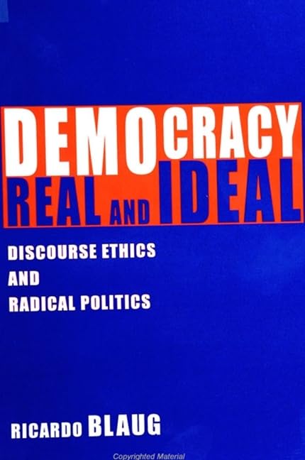 Democracy, Real and Ideal: Discourse Ethics and Radical Politics (S U N Y SERIES IN SOCIAL AND POLITICAL THOUGHT) Philosophy