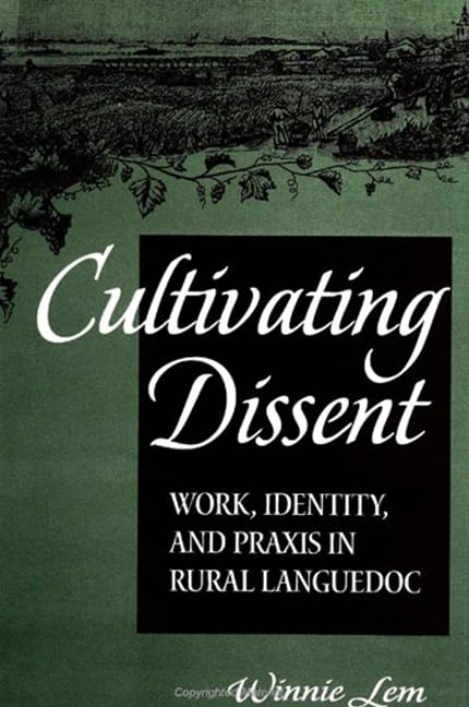 Cultivating Dissent: Work, Identity, and Praxis in Rural Languedoc (Suny Series in National Identities) Social Sciences