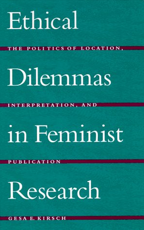 Ethical Dilemmas in Feminist Research: The Politics of Location, Interpretation, and Publication Books