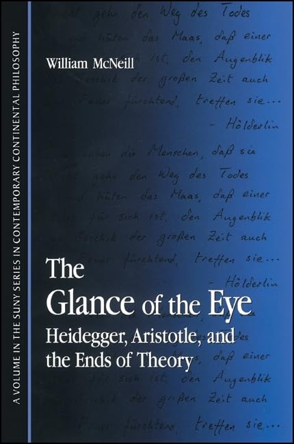 The Glance of the Eye: Heidegger, Aristotle, and the Ends of Theory (Suny Series in Contemporary Continental Philosophy) Philosophy