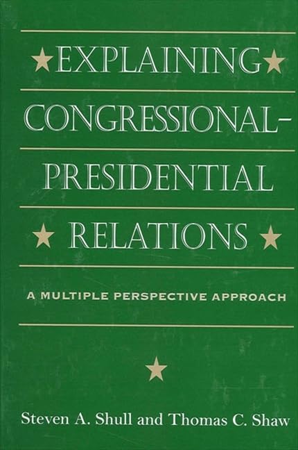 Explaining Congressional-Presidential Relations: A Multiple Perspective Approach: A Multiple Perspectives Approach (Suny Series in the Presidency.) Social Sciences