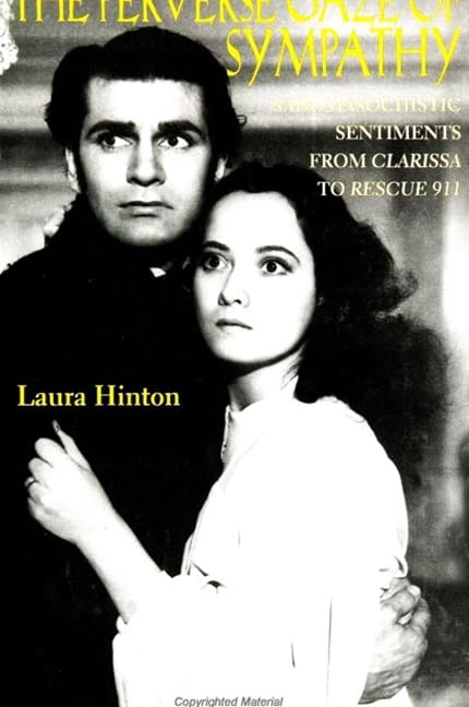The Perverse Gaze of Sympathy: Sadomasochistic Sentiments Form Clarissas to Rescue 911: Sadomasochistic Sentiments Form Clarissa to Rescue 911 (Suny Series in Feminist Criticism & Theory) General education