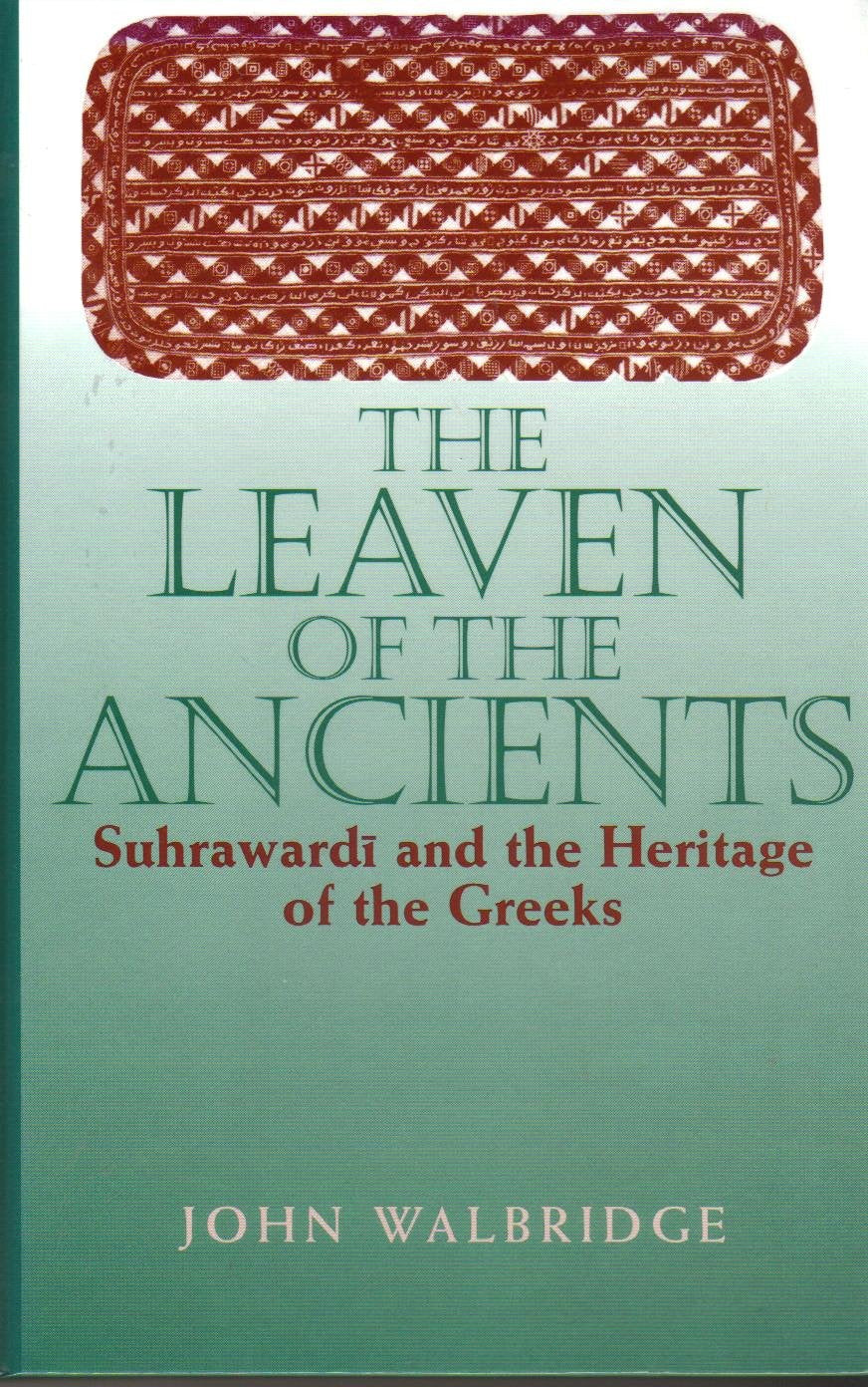 The Leaven of the Ancients: Suhrawardi and the Heritage of the Greeks (Suny Series in Islam) Philosophy