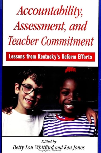 Accountability, Assessment, and Teacher Commitment: Lessons from Kentucky's Reform Efforts (Suny Series, Restructuring and School Change) Education & Training