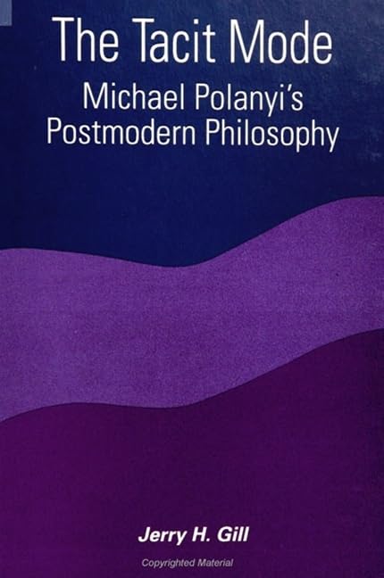 The Tacit Mode: Michael Polanyi's Postmodern Philosophy (Suny Series in Constructive Postmodern Thought) Philosophy