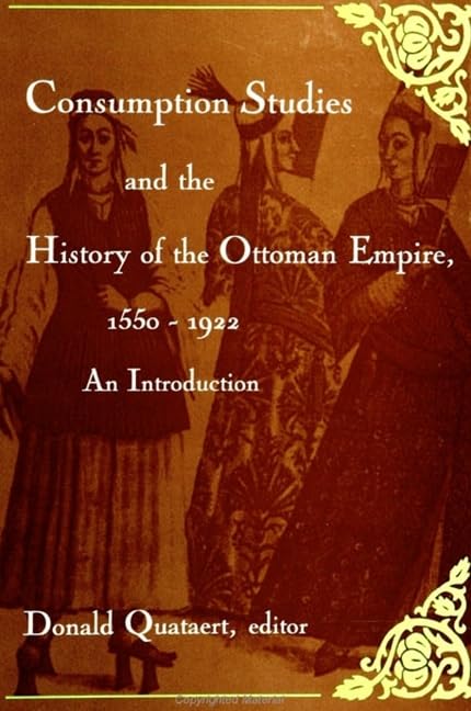 Consumption Studies and the History of the Ottoman Empire, 1550-1922: An Introduction (Suny Series in the Social and Economic History of the Middle East) Business, Finance & Career