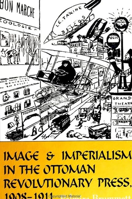 Image and Imperialism in the Ottoman Revolutionary Press, 1908-1911 (S U N Y SERIES IN THE SOCIAL AND ECONOMIC HISTORY OF THE MIDDLE EAST) Media & Communication
