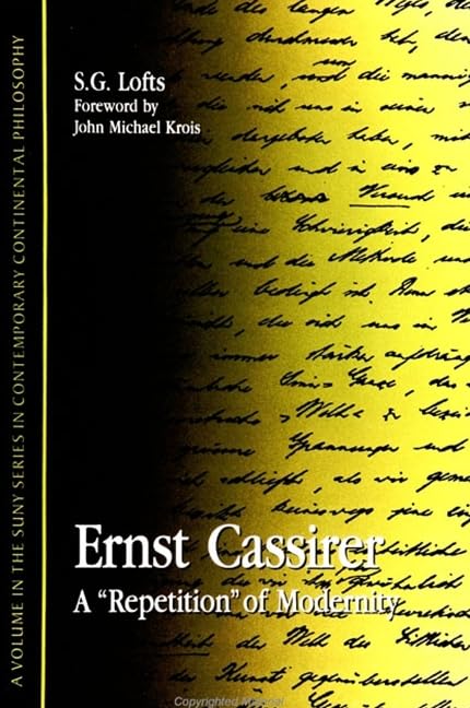 Ernst Cassirer: A "repetition" of Modernity (Suny Series in Contemporary Continental Philosophy) Philosophy