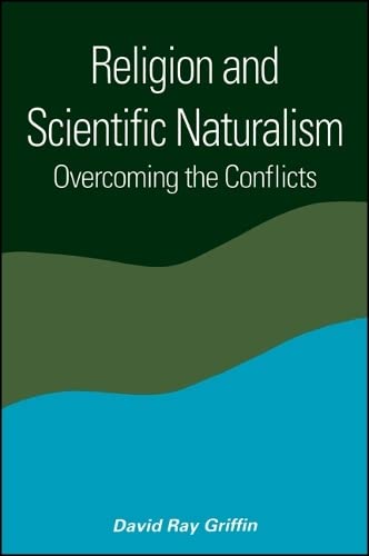 Religion and Scientific Naturalism: Overcoming the Conflicts (Suny Series in Constructive Postmodern Thought) Philosophy