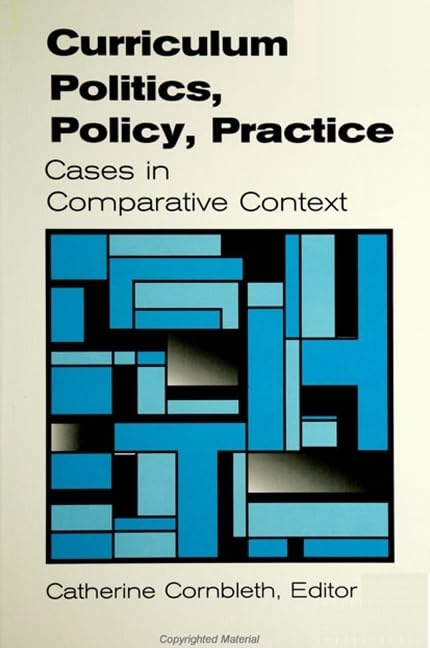 Curriculum Politics, Policy, Practice: Cases in Comparative Context (Suny Series, Innovations in Curriculum) Education & Training