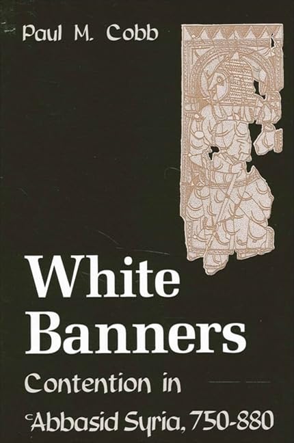 White Banners: Contention in Abbasid Syria, 750-880 book