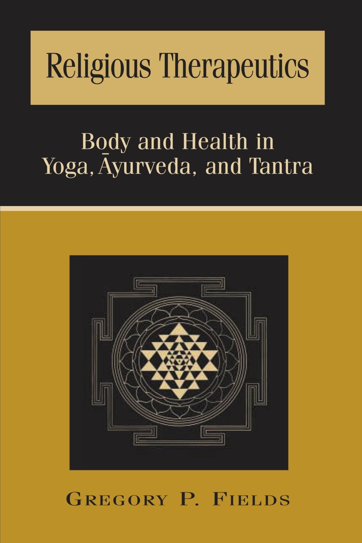 Religious Therapeutics: Body and Health in Yoga, Ayurveda, and Tantra (SUNY Series in Religious Studies) book