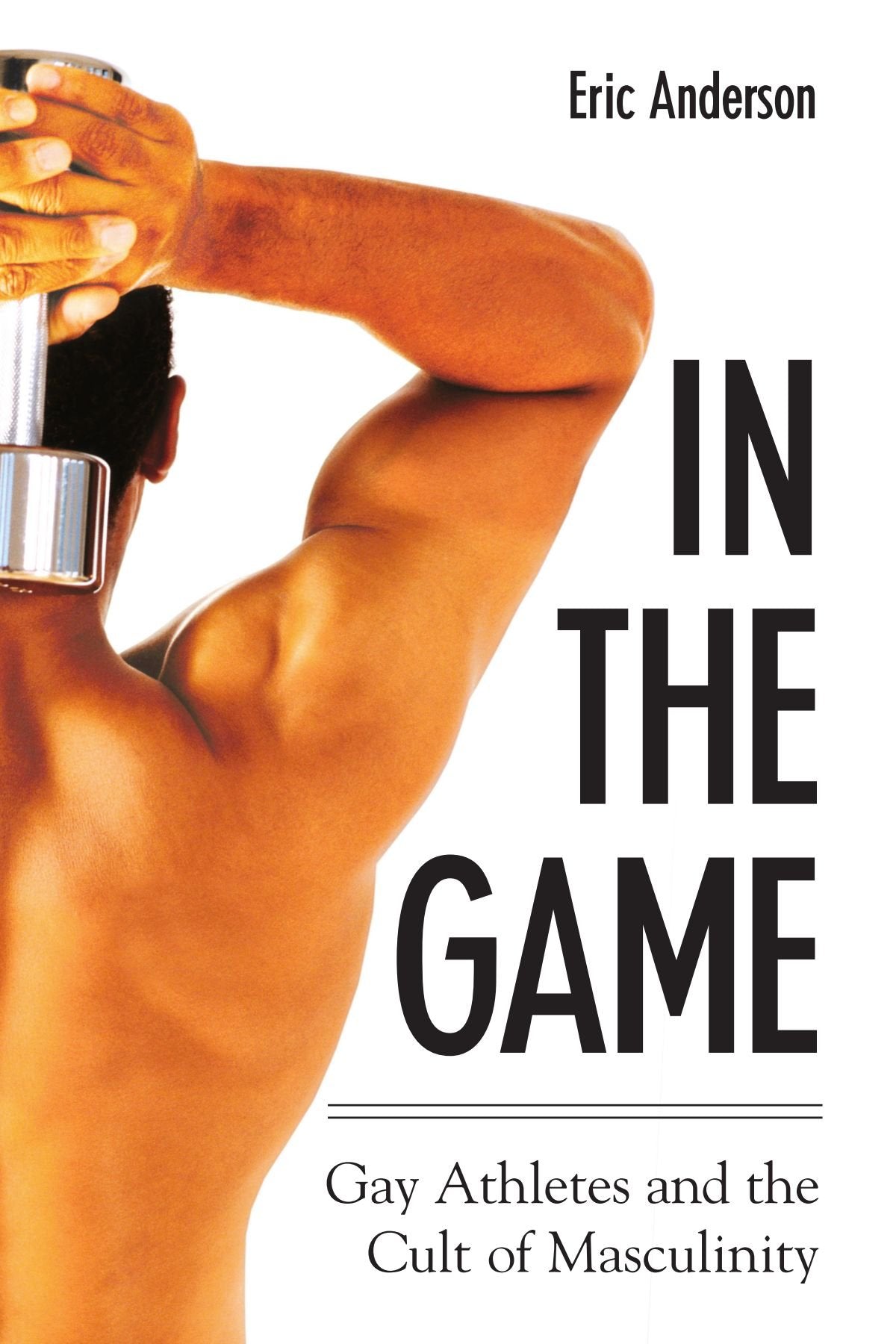 In The Game: Gay Athletes And The Cult Of Masculinity (S U N Y Series on Sport, Culture, and Social Relations) Books