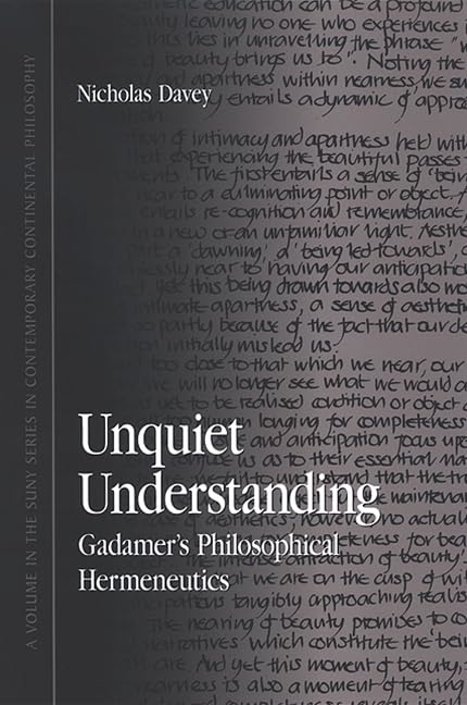 Unquiet Understanding: Gadamer's Philosophical Hermeneutics (Suny Series in Contemporary Continental Philosophy) Philosophy