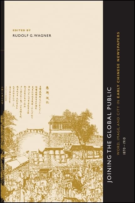 Joining the Global Public: Word, Image, and City in Early Chinese Newspapers, 1870-1910 (SUNY series in Chinese Philosophy and Culture) Media & Communication