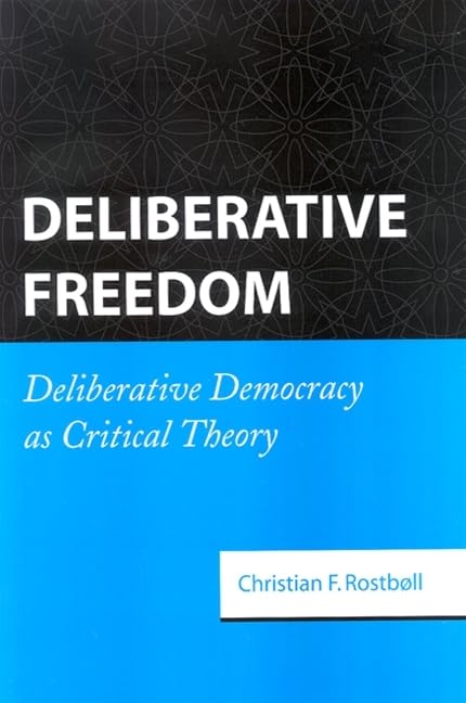 Deliberative Freedom: Deliberative Democracy as Critical Theory Philosophy