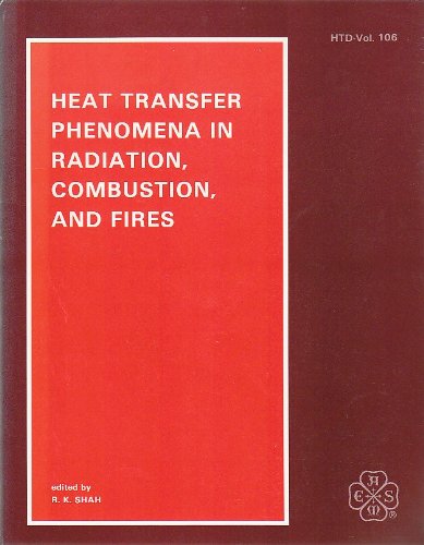 Heat Transfer Phenomena in Radiation Combustion and Fires: Presented at the 1989 National Heat Transfer Conference, Philadelphia, Pennsylvania, August ... of the Asme Heat Transfer Division) Business & Technology