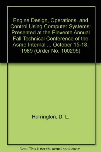 Engine Design, Operations, and Control Using Computer Systems: Presented at the Eleventh Annual Fall Technical Conference of the Asme Internal ... October 15-18, 1989 (Order No. 100295) Business & Technology