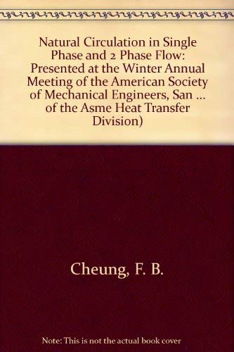 Natural Circulation in Single Phase and 2 Phase Flow: Presented at the Winter Annual Meeting of the American Society of Mechanical Engineers, San ... of the Asme Heat Transfer Division) Books