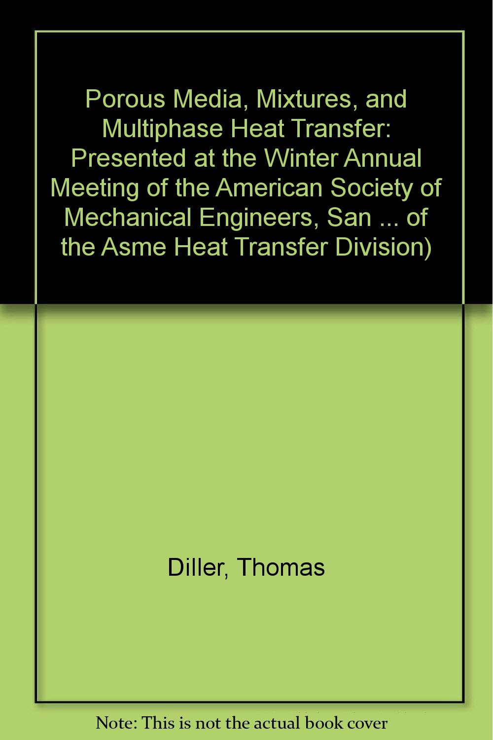 Porous Media, Mixtures, and Multiphase Heat Transfer: Presented at the Winter Annual Meeting of the American Society of Mechanical Engineers, San ... of the Asme Heat Transfer Division) Business & Technology