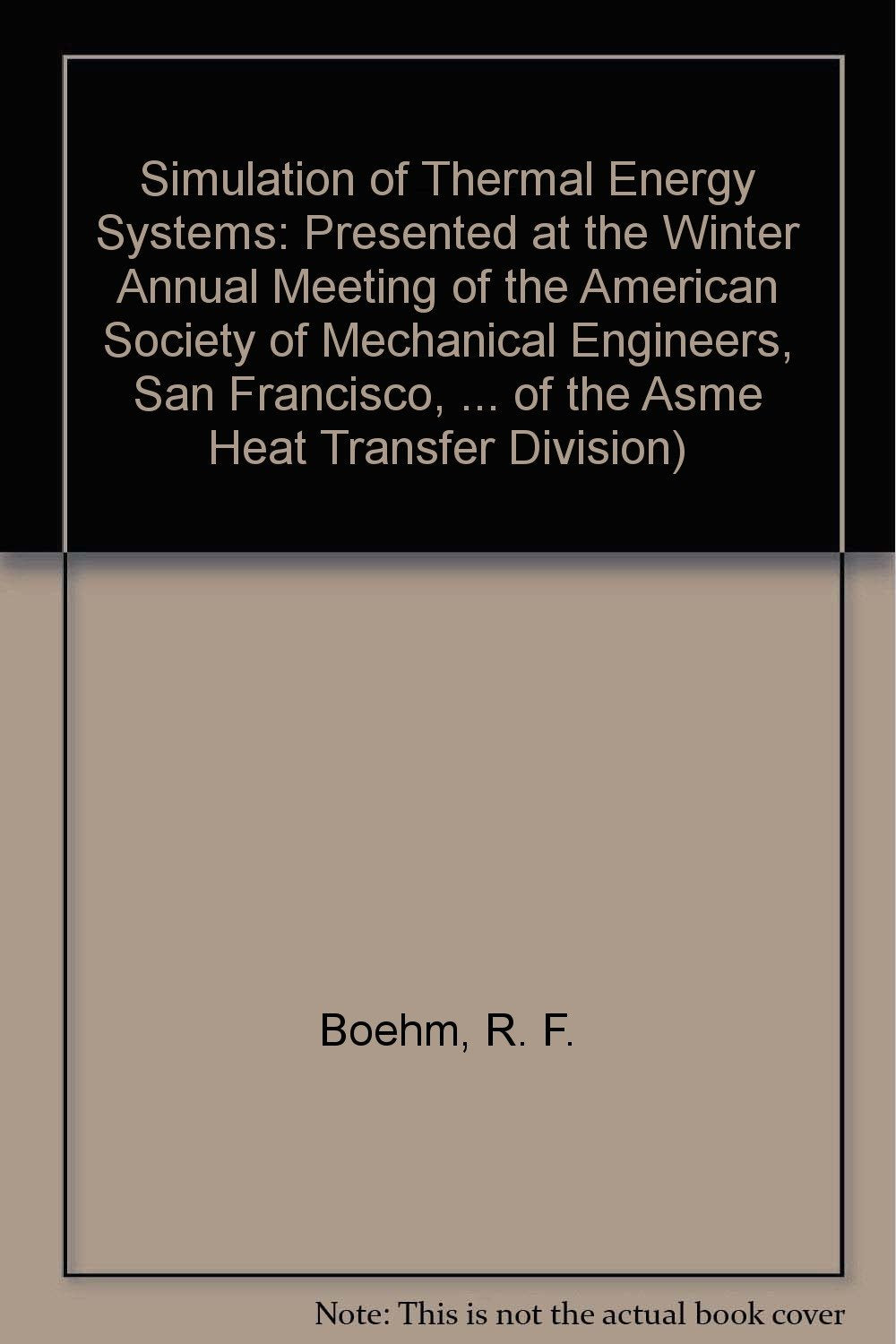 Simulation of Thermal Energy Systems: Presented at the Winter Annual Meeting of the American Society of Mechanical Engineers, San Francisco, California, December 10-15, 1989 (A E S, Vol 6) Business & Technology