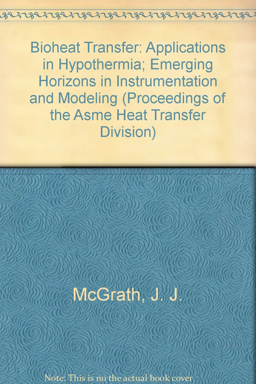 Bioheat Transfer: Applications in Hypothermia; Emerging Horizons in Instrumentation and Modeling (B E D, Vol 12) Medicine