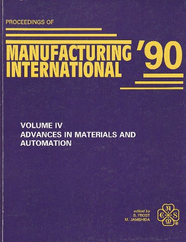 Advances in Materials and Automation: Presented at Manufacturing International '90 Atlanta, Georgia March 25-28, 1990 (Proceedings of Manufacturing) Business & Technology