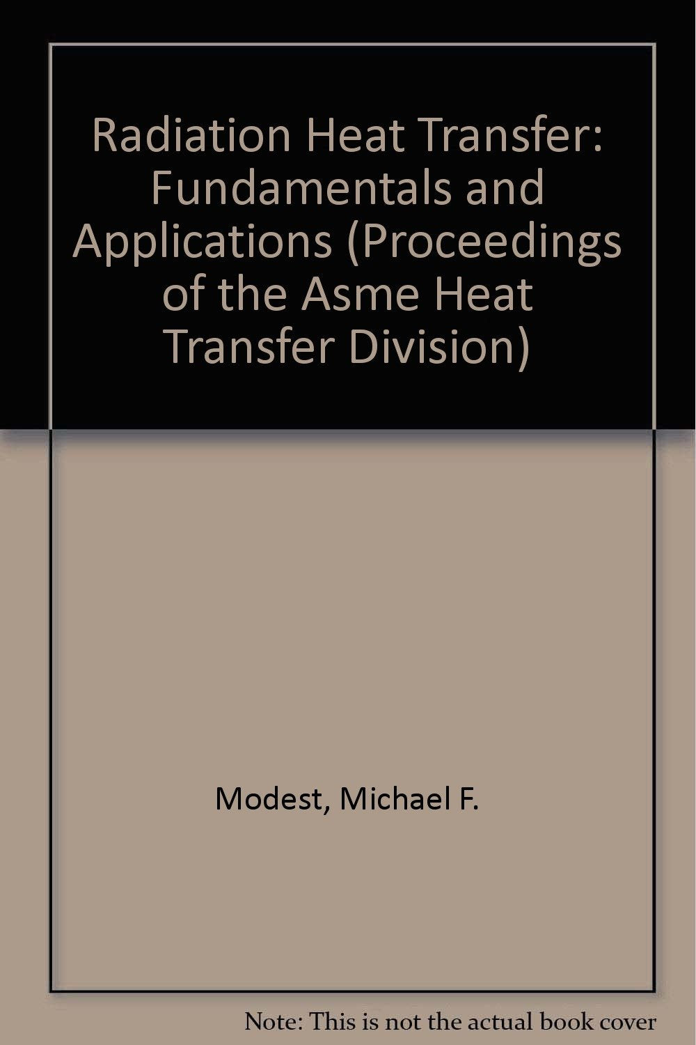 Radiation Heat Transfer: Fundamentals and Applications (Proceedings of the Asme Heat Transfer Division) Business & Technology