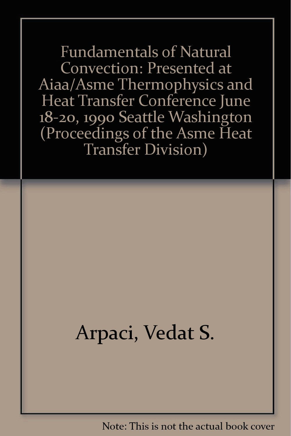 Fundamentals of Natural Convection: Presented at Aiaa/Asme Thermophysics and Heat Transfer Conference June 18-20, 1990 Seattle Washington (Proceedings of the Asme Heat Transfer Division) Business & Technology