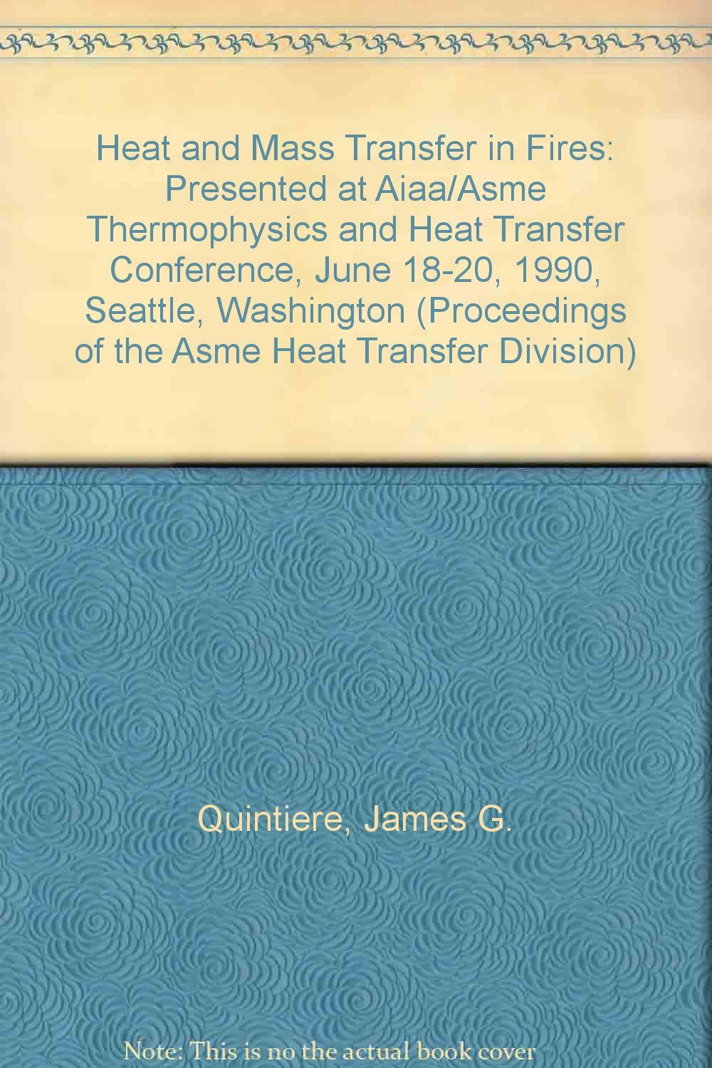 Heat and Mass Transfer in Fires: Presented at Aiaa/Asme Thermophysics and Heat Transfer Conference, June 18-20, 1990, Seattle, Washington (Proceedings of the Asme Heat Transfer Division) Business & Technology