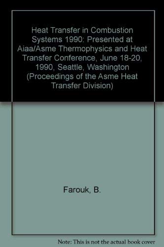 Heat Transfer in Combustion Systems 1990: Presented at Aiaa/Asme Thermophysics and Heat Transfer Conference, June 18-20, 1990, Seattle, Washington (Proceedings of the Asme Heat Transfer Division) Business & Technology