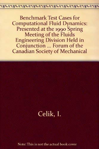 Benchmark Test Cases for Computational Fluid Dynamics: Presented at the 1990 Spring Meeting of the Fluids Engineering Division Held in Conjunction ... Forum of the Canadian Society of Mechanical Natural Sciences
