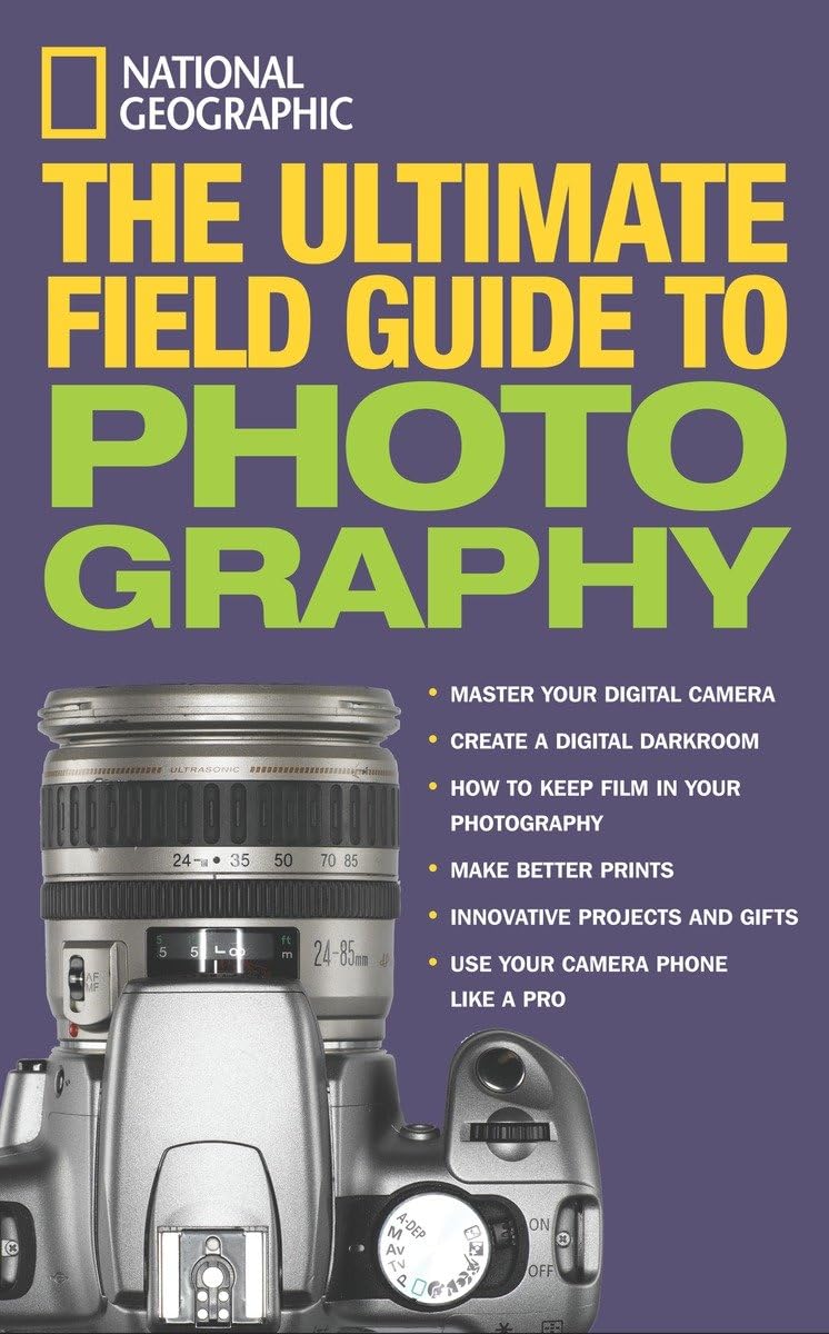 National Geographic: The Ultimate Field Guide to Photography Photography