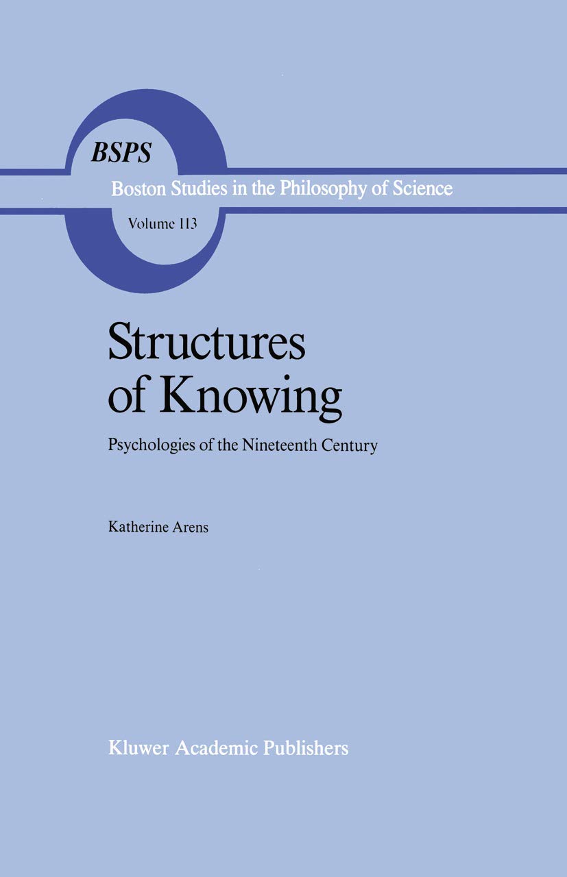 Structures of Knowing: Psychologies of the Nineteenth Century (Boston Studies in the Philosophy and History of Science, 113, Band 113) Philosophy