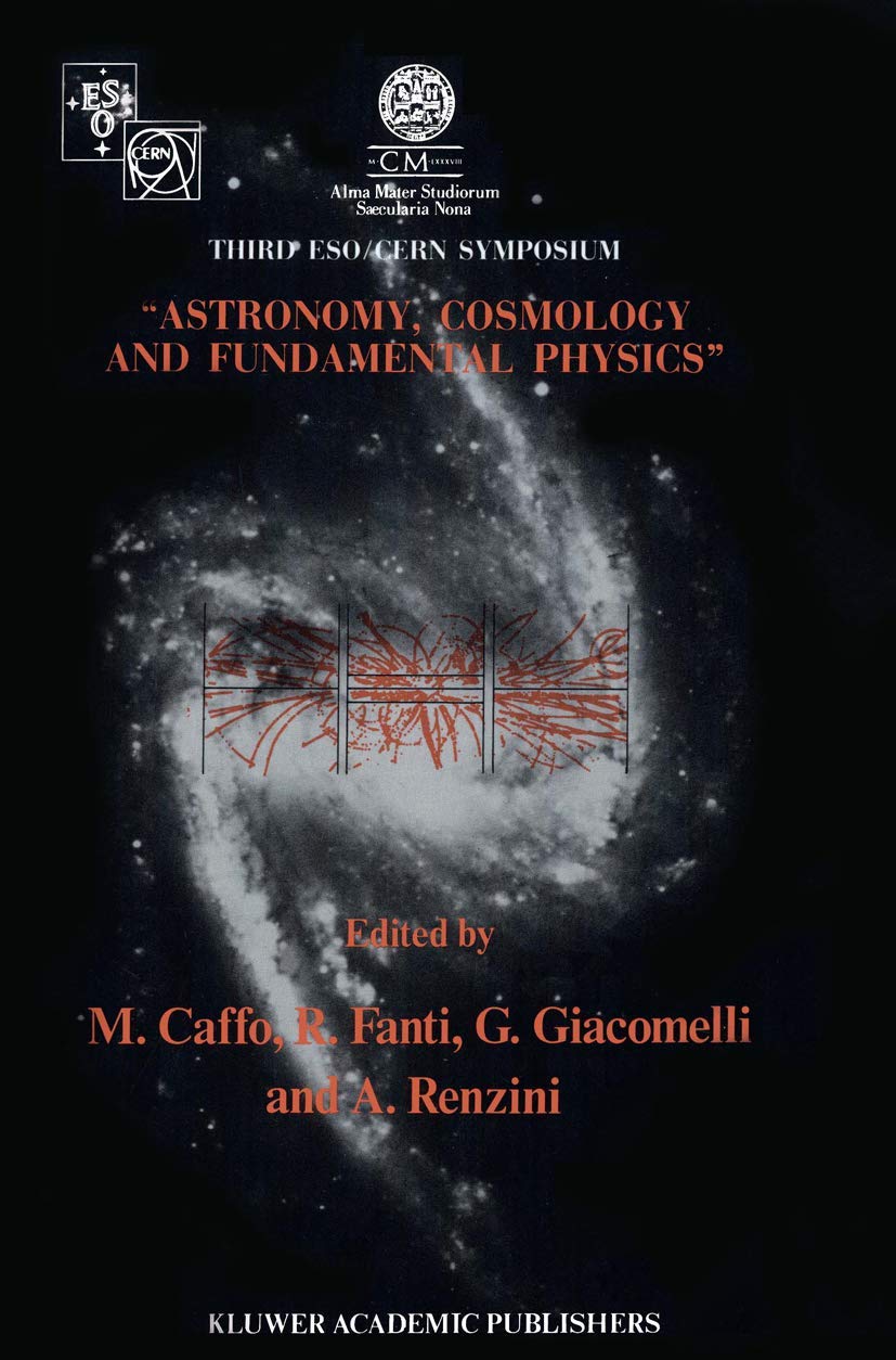 Astronomy, Cosmology, and Fundamental Physics: Proceedings of the Third Eso-Cern Symposium, Held in Bologna, Palazzo re Enzo, May 16-20, 1988 book