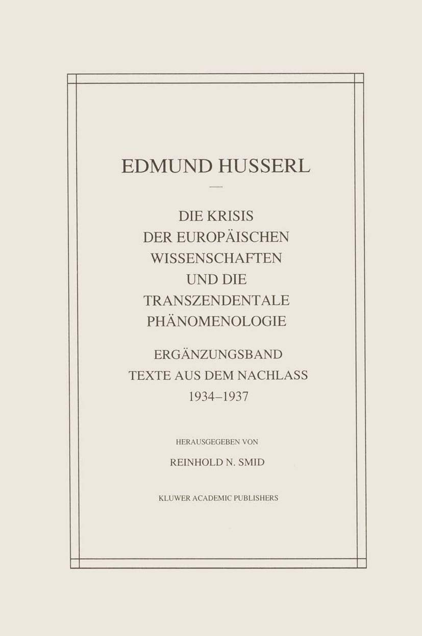 Die Krisis Der Europäischen Wissenschaften Und Die Transzendentale Phänomenologie: Ergänzungsband Texte Aus Dem Nachlass 1934―1937 (Husserliana: Edmund Husserl – Gesammelte Werke, 29, Band 29) Philosophy