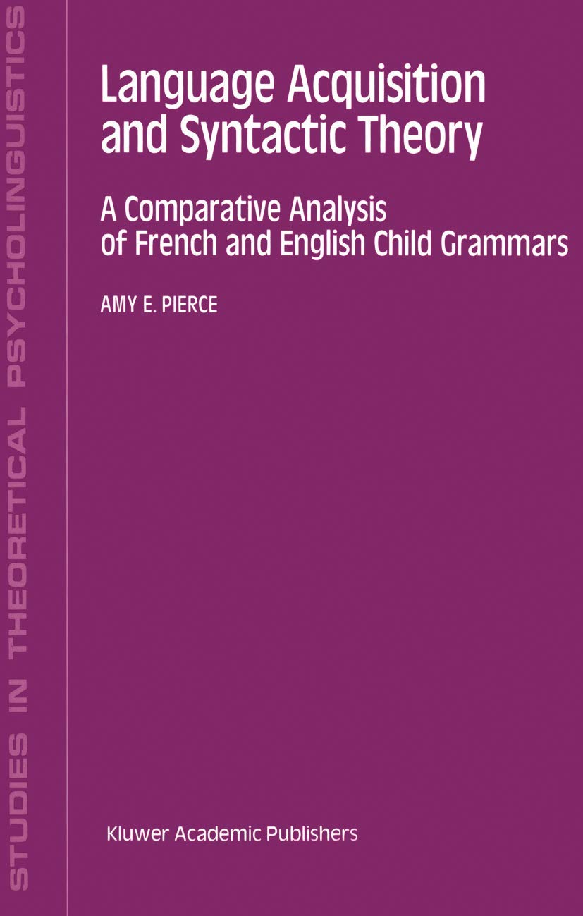 Language Acquisition and Syntactic Theory: A Comparative Analysis of French and English Child Grammars (Studies in Theoretical Psycholinguistics, 14, Band 14) Social Sciences