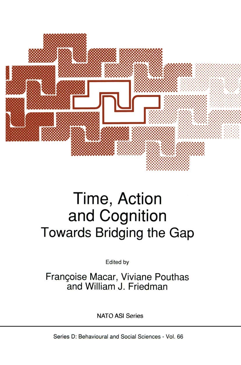 Time, Action and Cognition: Towards Bridging the Gap (NATO Science Series D:, 66, Band 66) Medicine